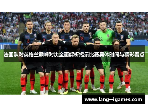 法国队对英格兰巅峰对决全面解析揭示比赛具体时间与精彩看点