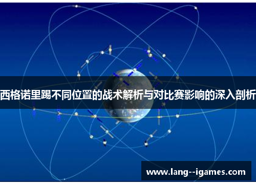 西格诺里踢不同位置的战术解析与对比赛影响的深入剖析