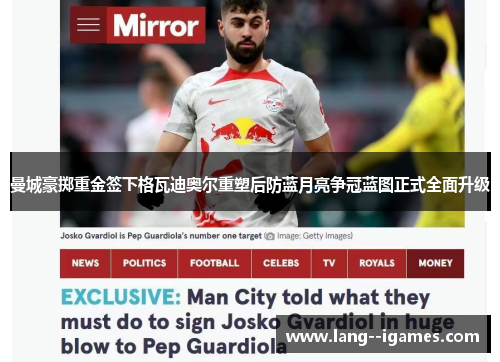 曼城豪掷重金签下格瓦迪奥尔重塑后防蓝月亮争冠蓝图正式全面升级